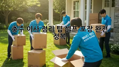 충주 이사 정리 팁: 셀프 포장 완전 정복!