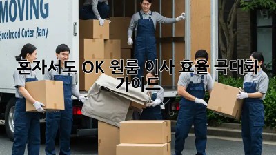혼자서도 OK! 원룸 이사 효율 극대화 가이드